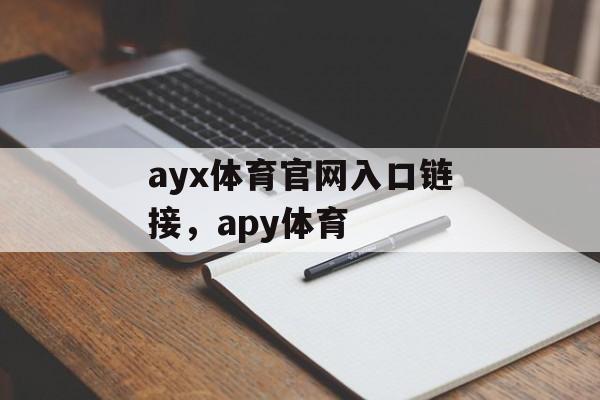 ayx体育官网入口链接，apy体育