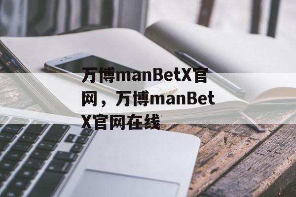 万博manBetX官网，万博manBetX官网在线